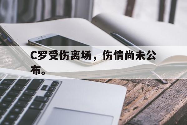 IM电竞app下载安装ios-C罗受伤离场，伤情尚未公布。