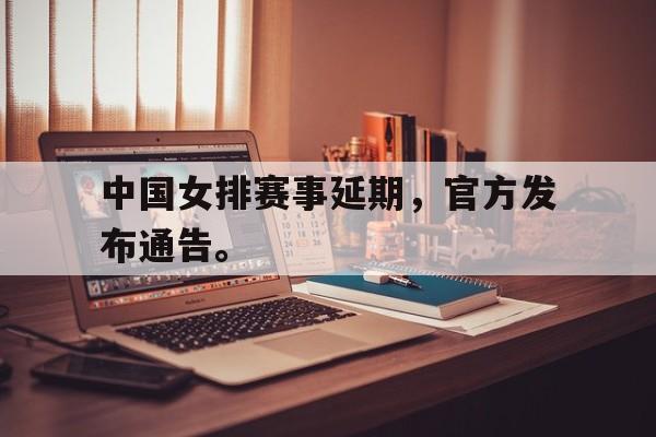 IM电竞官方下载-中国女排赛事延期，官方发布通告。