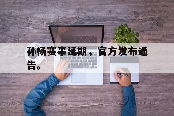 IM电竞app下载安装ios-孙杨赛事延期，官方发布通告。