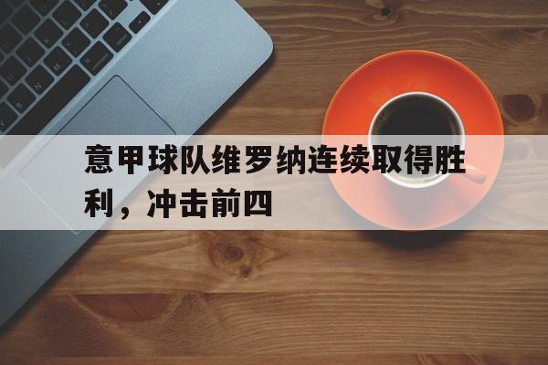 IM电竞官方下载-意甲球队维罗纳连续取得胜利，冲击前四