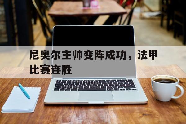IM电竞app下载安装ios-尼奥尔主帅变阵成功，法甲比赛连胜